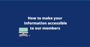 How to make your information accessible to our members. The title of the post is in white writing on a dark blue background. There is a small illustrated photo of a computer on the left hand side of the writing.