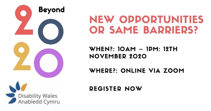 Disability Wales Annual Conference graphic which has the numbers 2020 on the left in different colours and the DW logo underneath. The writing on the right reads New opportunities or Same Barriers? The date, 12th November at 10am - 1pm. Where? Online via Zoom. The writing is set in black on a pale yellow background.