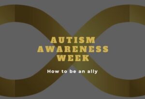 Gold text on a dark background which shows a gold infinity symbol. The text reads, Autism Awareness Week. White text underneath reads, How to be an ally