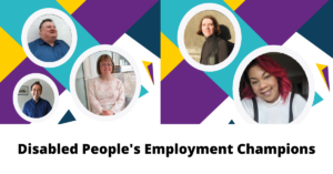 Photos of the five disabled people's employment champions in circles on a colourful background above black text on a white background that reads Disabled People's Employment Champions