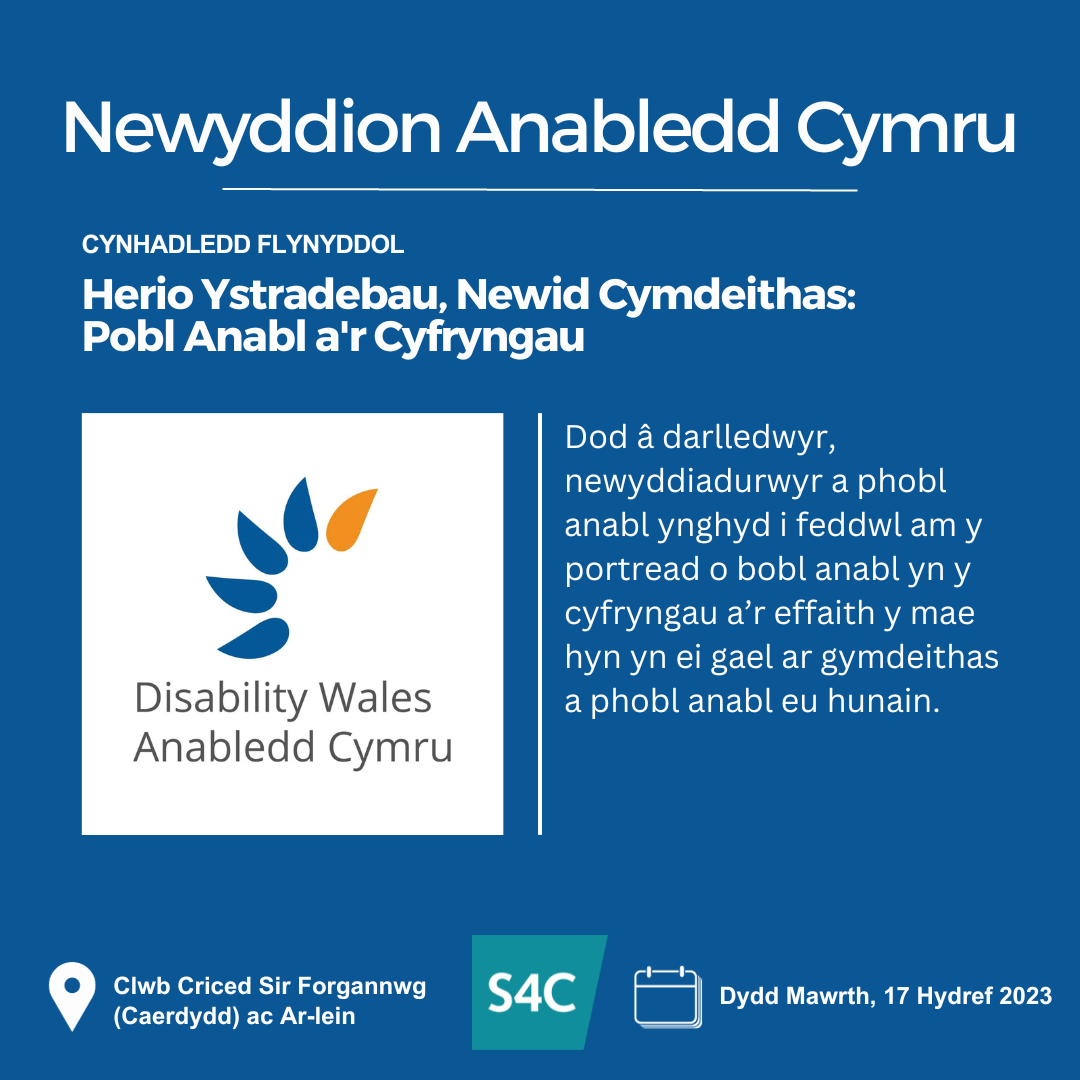 Ar gefndir gwyrddlas, mae testun gwyn yn dweud Newyddion Anabledd Cymru. Isod mae'r geiriau Cynhadledd Flynyddol uwchben y pennawd Herio Ystradebau, Newid Cymdeithas: Pobl Anabl a'r Cyfryngau. Mae logo AC wedi'i osod o dan y pennawd ar yr ochr chwith ac ar y dde mae testun sy'n dweud: Dod â darlledwyr, newyddiadurwyr a phobl anabl at ei gilydd i feddwl am y portread o bobl anabl yn y cyfryngau. Lleoliad: Clwb Criced Sir Forgannwg ac Ar-lein. Dyddiad: 17 Hydref 2023.